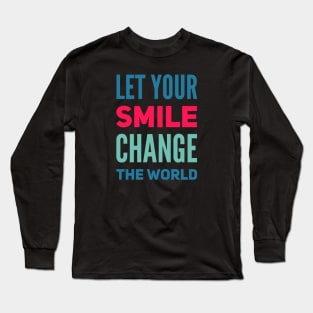 Let your smile change the world Long Sleeve T-Shirt